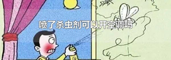 喷了杀虫剂可以开空调吗