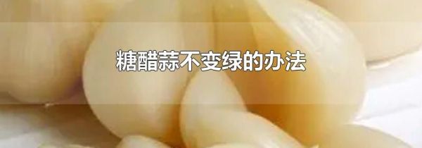 糖醋蒜不变绿的办法