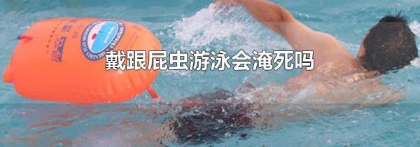 戴跟屁虫游泳会淹死吗