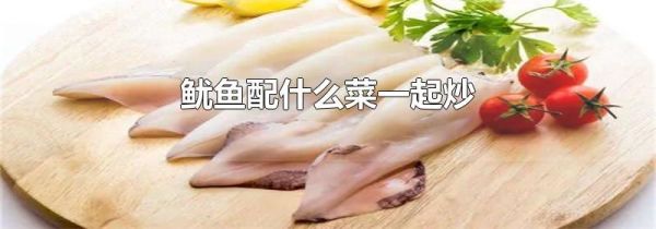 鱿鱼配什么菜一起炒