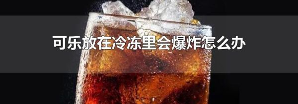 可乐放在冷冻里会爆炸怎么办