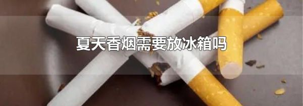 夏天香烟需要放冰箱吗