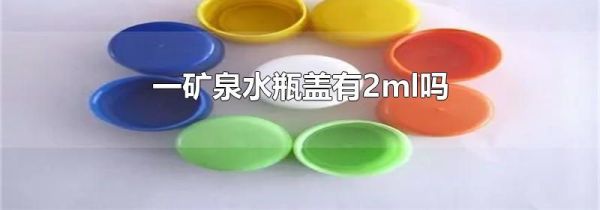 一矿泉水瓶盖有2ml吗