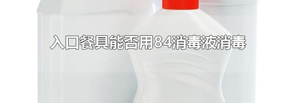 入口餐具能否用84消毒液消毒