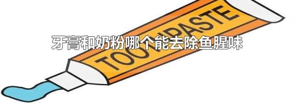 牙膏和奶粉哪个能去除鱼腥味