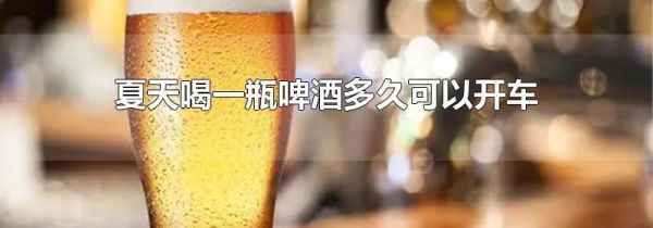 夏天喝一瓶啤酒多久可以开车
