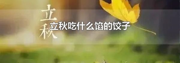 立秋吃什么馅的饺子