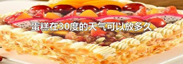 蛋糕在30度的天气可以放多久