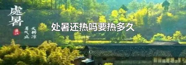处暑还热吗要热多久