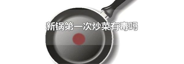 新锅第一次炒菜有毒吗
