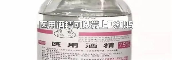 医用酒精可以带上飞机吗