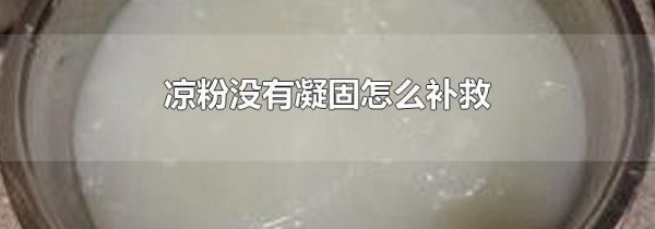 凉粉没有凝固怎么补救