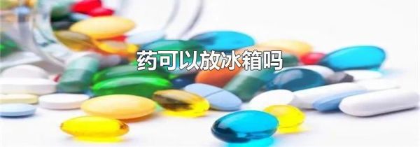 药可以放冰箱吗