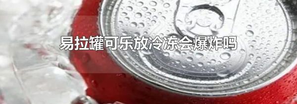 易拉罐可乐放冷冻会爆炸吗