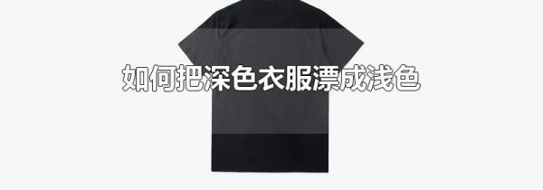 如何把深色衣服漂成浅色