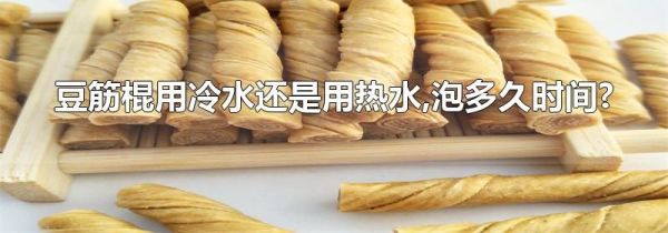 豆筋棍用冷水还是用热水,泡多久时间?