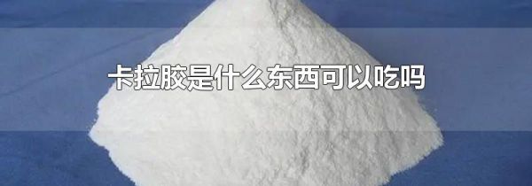 卡拉胶是什么东西可以吃吗