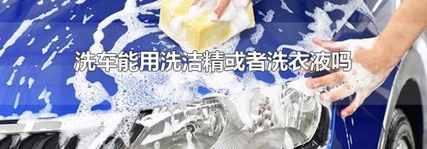 洗车能用洗洁精或者洗衣液吗