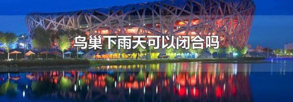鸟巢下雨天可以闭合吗