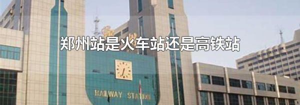 郑州站是火车站还是高铁站