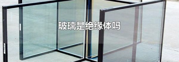 玻璃是绝缘体吗