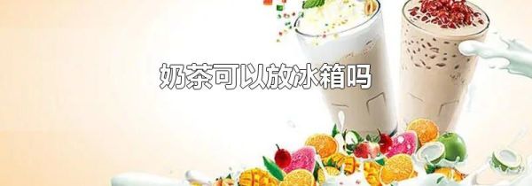 奶茶可以放冰箱吗