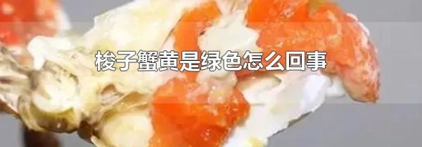 梭子蟹黄是绿色怎么回事