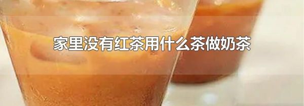 家里没有红茶用什么茶做奶茶