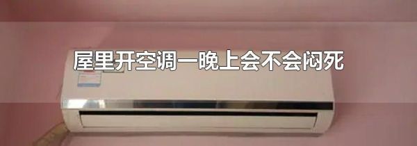 屋里开空调一晚上会不会闷死