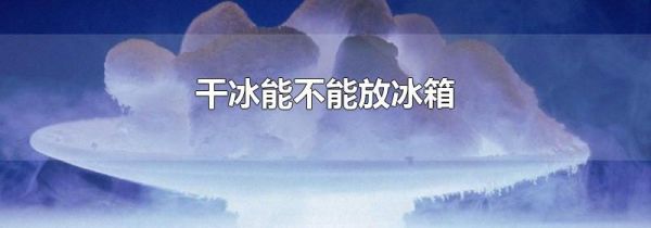 干冰能不能放冰箱