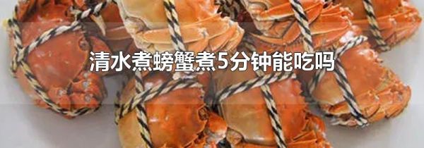 清水煮螃蟹煮5分钟能吃吗