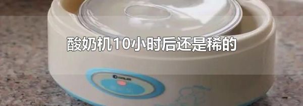 酸奶机10小时后还是稀的