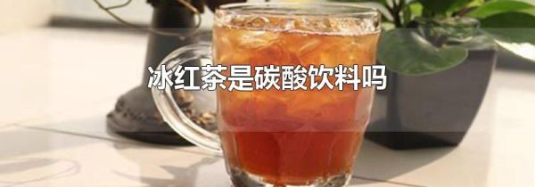冰红茶是碳酸饮料吗