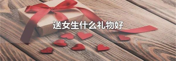 送女生什么礼物好