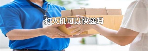 打火机可以快递吗