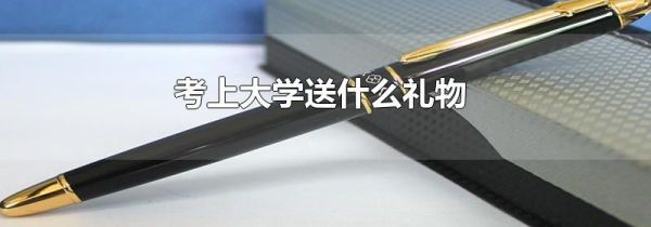 考上大学送什么礼物