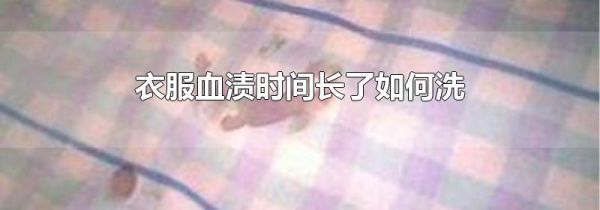 衣服血渍时间长了如何洗