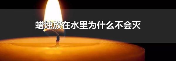 蜡烛放在水里为什么不会灭