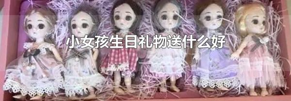 小女孩生日礼物送什么好