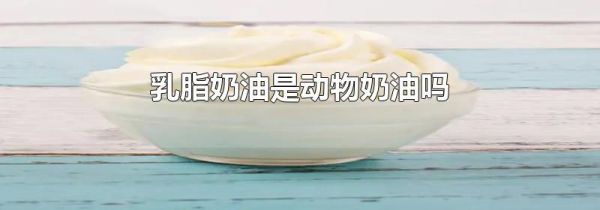 乳脂奶油是动物奶油吗