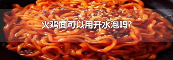 火鸡面可以用开水泡吗?