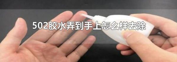 502胶水弄到手上怎么样去除