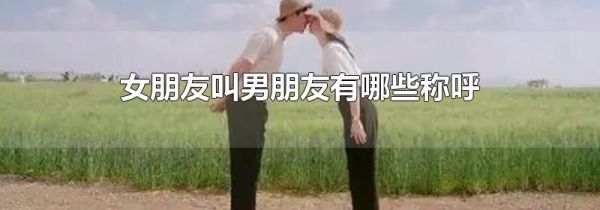 女朋友叫男朋友有哪些称呼