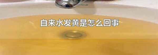自来水发黄是怎么回事