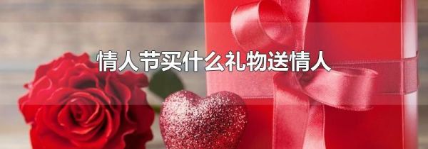 情人节买什么礼物送情人