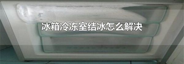冰箱冷冻室结冰怎么解决