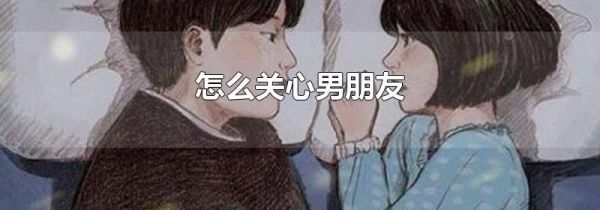 怎么关心男朋友