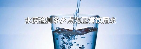 水质检测多少点为正常饮用水