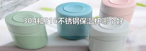 304和316不锈钢保温杯哪个好
