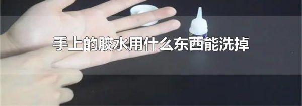 手上的胶水用什么东西能洗掉